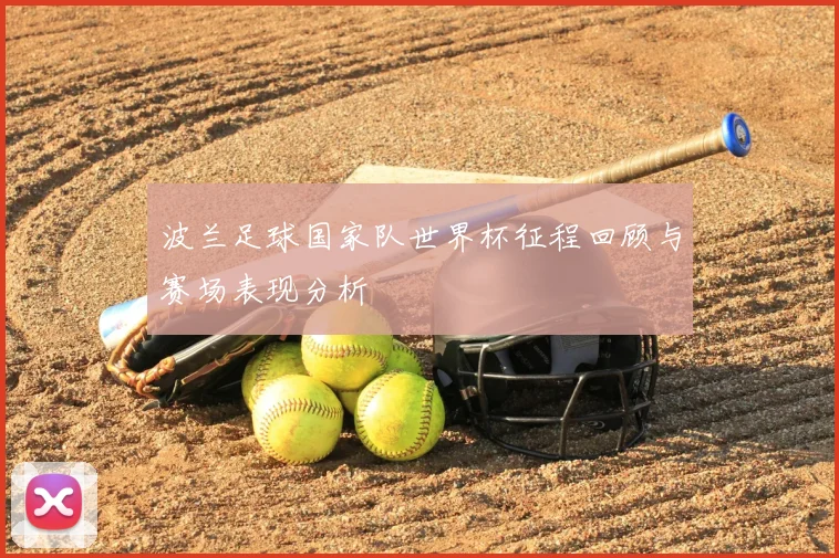 波兰足球国家队世界杯征程回顾与赛场表现分析