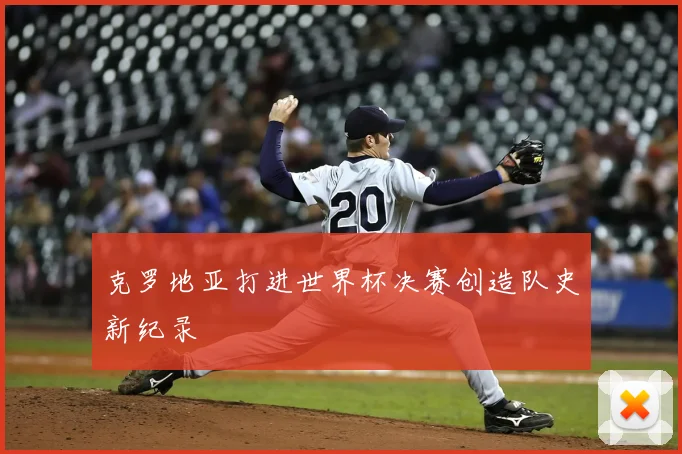 克罗地亚打进世界杯决赛创造队史新纪录